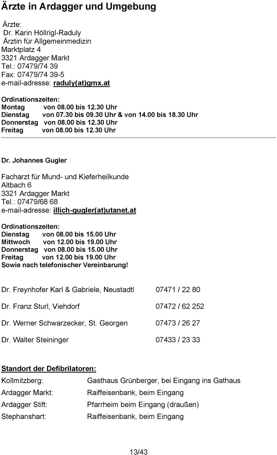 Johannes Gugler Facharzt für Mund- und Kieferheilkunde Altbach 6 3321 Ardagger Markt Tel.: 07479/68 68 e-mail-adresse: illich-gugler(at)utanet.at Ordinationszeiten: Dienstag von 08.00 bis 15.
