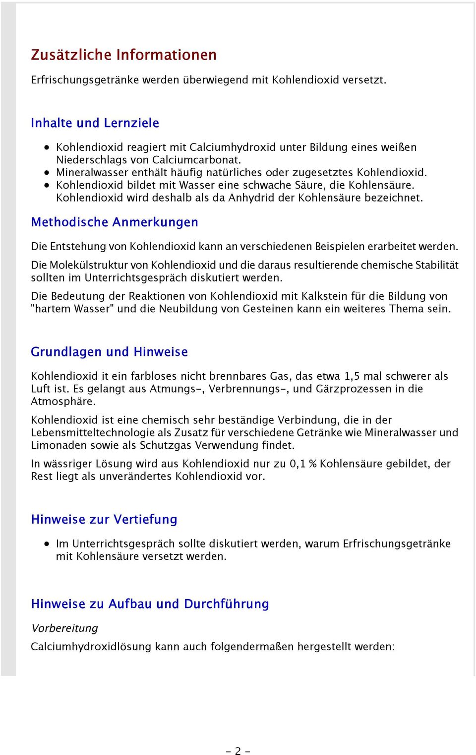 Kohlendioxid bildet mit Wasser eine schwache Säure, die Kohlensäure. Kohlendioxid wird deshalb als da Anhydrid der Kohlensäure bezeichnet.