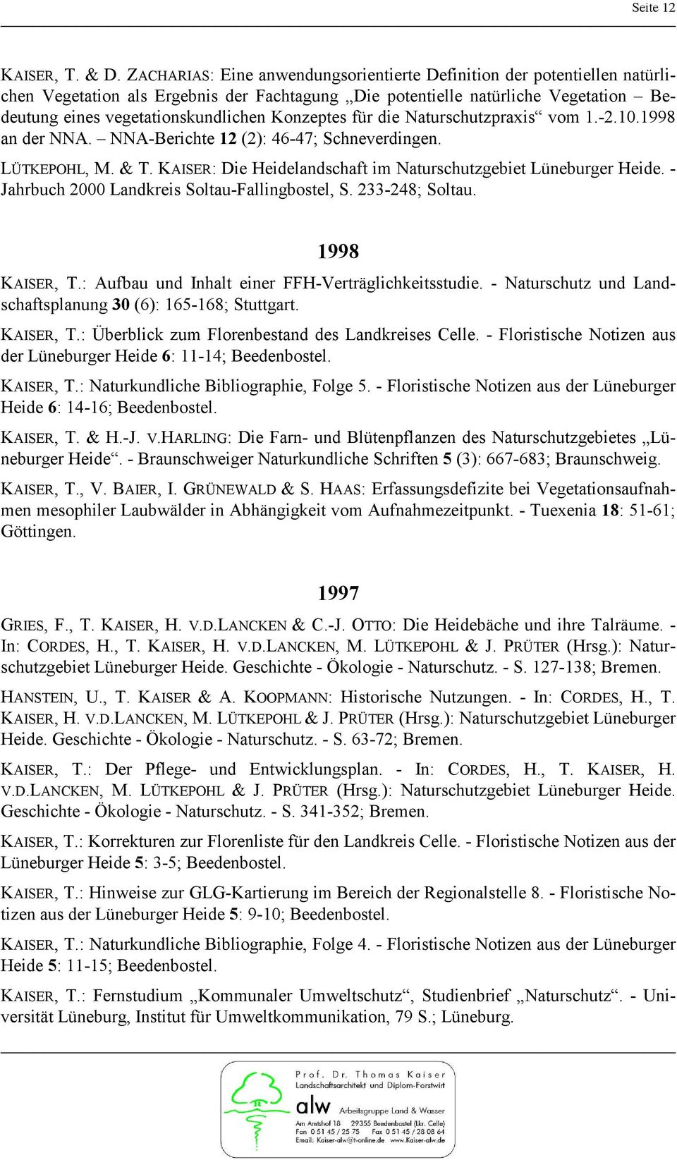 Konzeptes für die Naturschutzpraxis vom 1.-2.10.1998 an der NNA. NNA-Berichte 12 (2): 46-47; Schneverdingen. LÜTKEPOHL, M. & T. KAISER: Die Heidelandschaft im Naturschutzgebiet Lüneburger Heide.