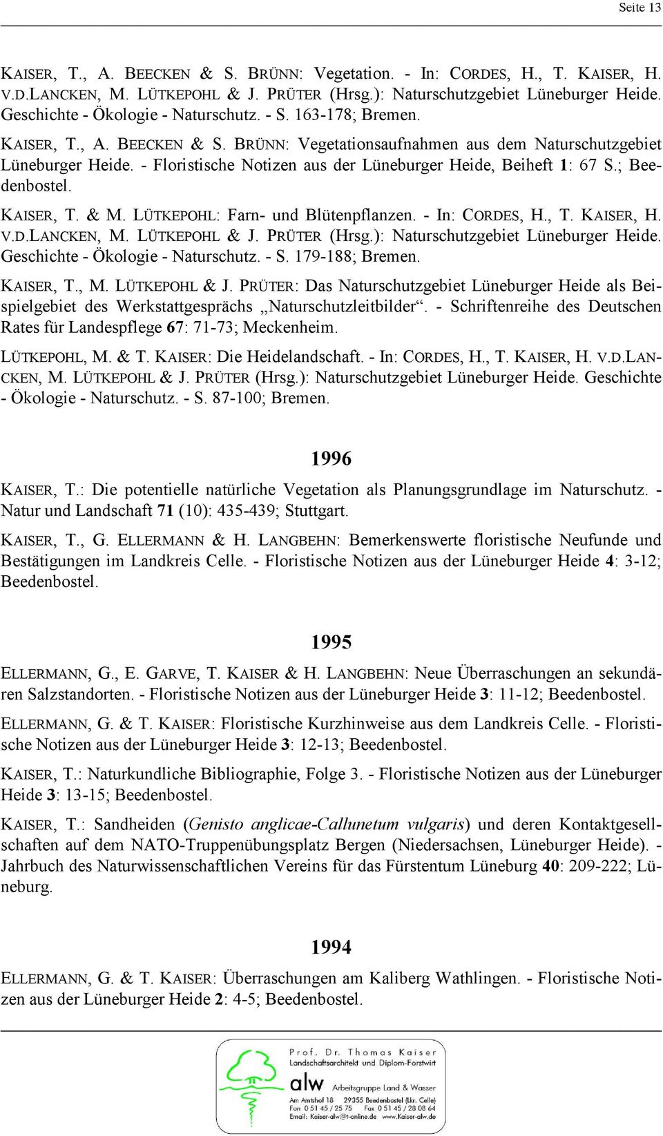 - Floristische Notizen aus der Lüneburger Heide, Beiheft 1: 67 S.; Beedenbostel. KAISER, T. & M. LÜTKEPOHL: Farn- und Blütenpflanzen. - In: CORDES, H., T. KAISER, H. V.D.LANCKEN, M. LÜTKEPOHL & J.