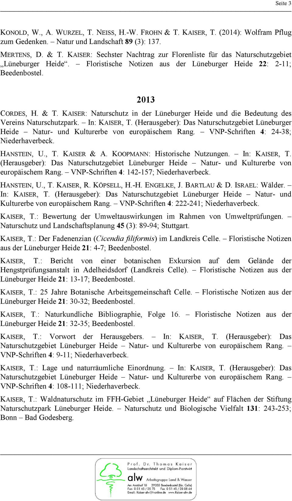 (Herausgeber): Das Naturschutzgebiet Lüneburger Heide Natur- und Kulturerbe von europäischem Rang. VNP-Schriften 4: 24-38; Niederhaverbeck. HANSTEIN, U., T. KAISER & A.
