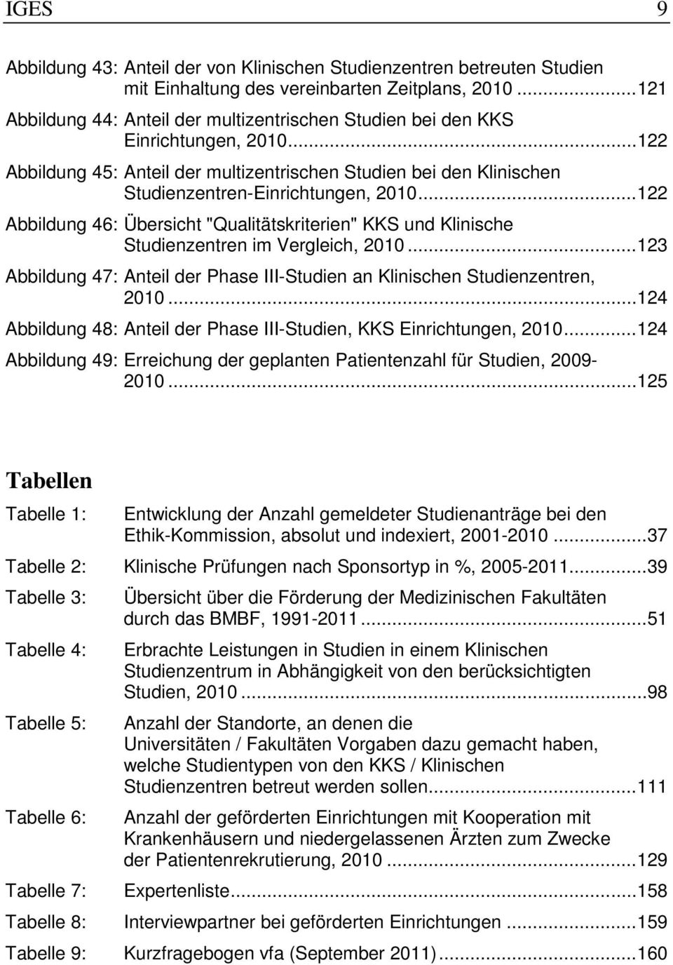 .. 122 Abbildung 46: Übersicht "Qualitätskriterien" KKS und Klinische Studienzentren im Vergleich, 2010... 123 Abbildung 47: Anteil der Phase III-Studien an Klinischen Studienzentren, 2010.