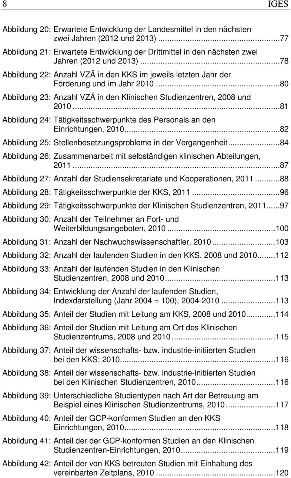 .. 80 Abbildung 23: Anzahl VZÄ in den Klinischen Studienzentren, 2008 und 2010... 81 Abbildung 24: Tätigkeitsschwerpunkte des Personals an den Einrichtungen, 2010.