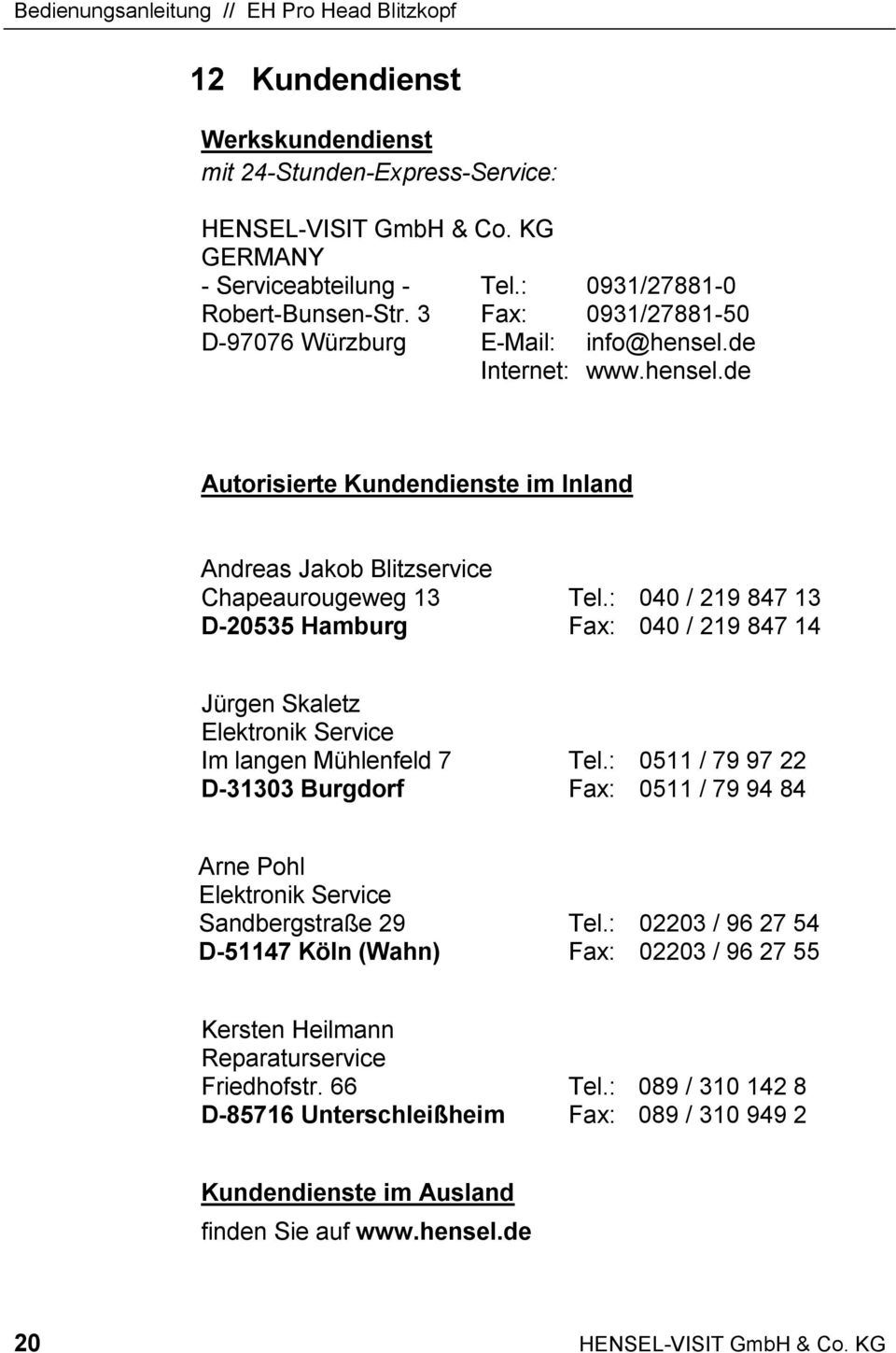 : 040 / 219 847 13 D-20535 Hamburg Fax: 040 / 219 847 14 Jürgen Skaletz Elektronik Service Im langen Mühlenfeld 7 Tel.
