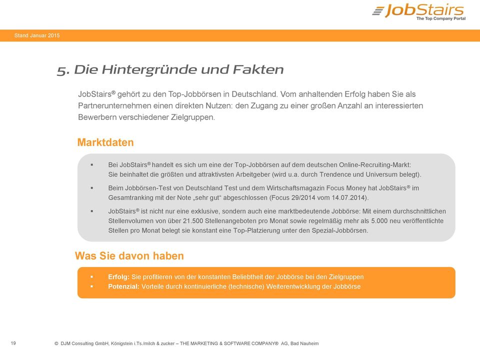 Marktdaten Bei JobStairs handelt es sich um eine der Top-Jobbörsen auf dem deutschen Online-Recruiting-Markt: Sie beinhaltet die größten und attraktivsten Arbeitgeber (wird u.a. durch Trendence und Universum belegt).