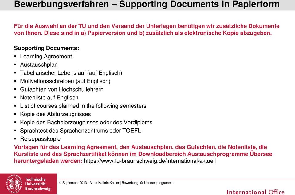 Supporting Documents: Learning Agreement Austauschplan Tabellarischer Lebenslauf (auf Englisch) Motivationsschreiben (auf Englisch) Gutachten von Hochschullehrern Notenliste auf Englisch List of