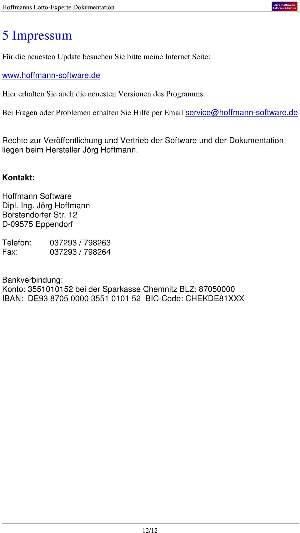 de Rechte zur Veröffentlichung und Vertrieb der Software und der Dokumentation liegen beim Hersteller Jörg Hoffmann. Kontakt: Hoffmann Software Dipl.-Ing.