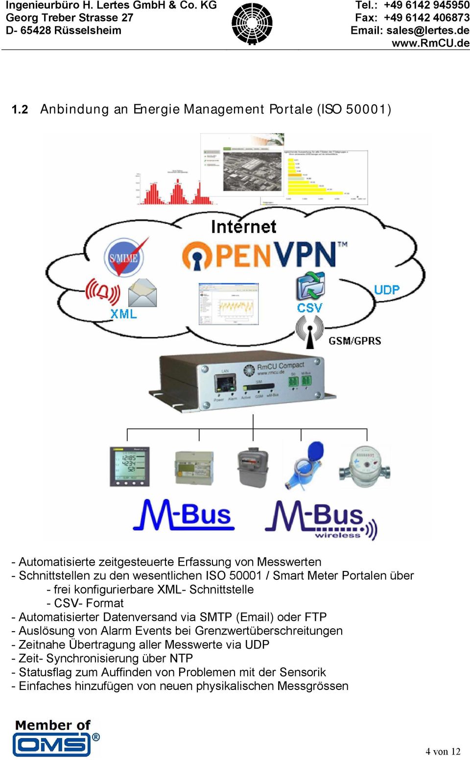 SMTP (Email) oder FTP - Auslösung von Alarm Events bei Grenzwertüberschreitungen - Zeitnahe Übertragung aller Messwerte via UDP - Zeit-