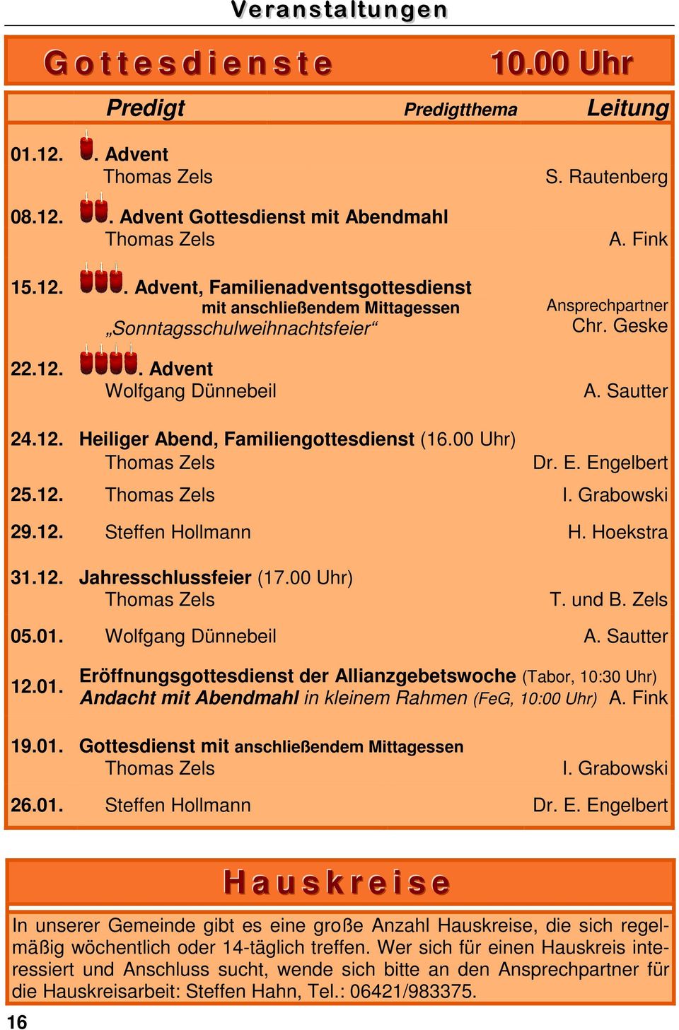 Grabowski 29.12. Steffen Hollmann H. Hoekstra 31.12. Jahresschlussfeier (17.00 Uhr) Thomas Zels T. und B. Zels 05.01.