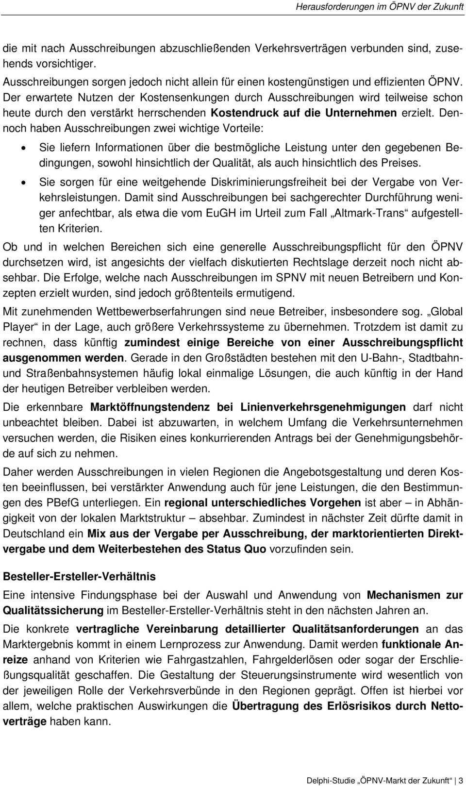 Der erwartete Nutzen der Kostensenkungen durch Ausschreibungen wird teilweise schon heute durch den verstärkt herrschenden Kostendruck auf die Unternehmen erzielt.