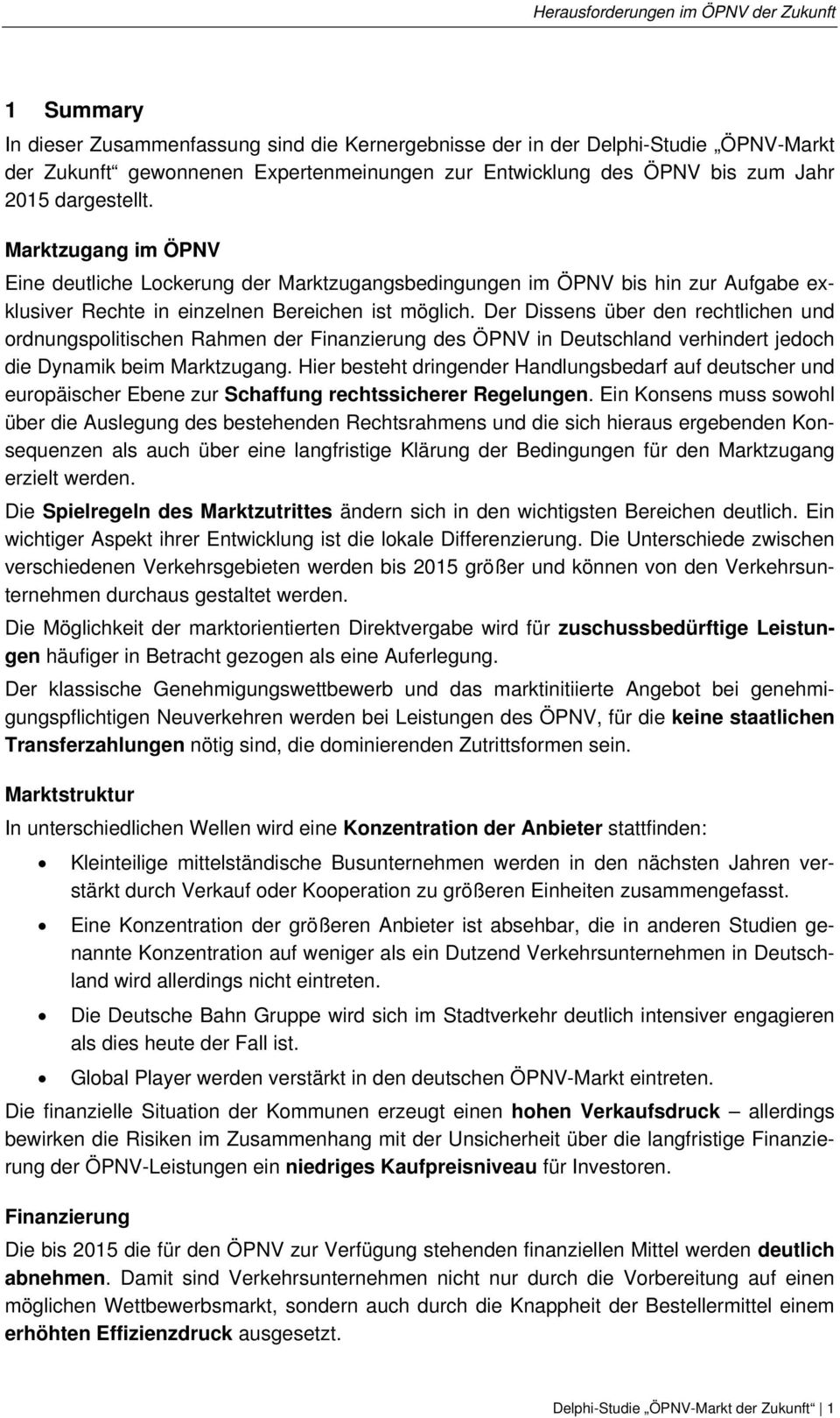 Der Dissens über den rechtlichen und ordnungspolitischen Rahmen der Finanzierung des ÖPNV in Deutschland verhindert jedoch die Dynamik beim Marktzugang.