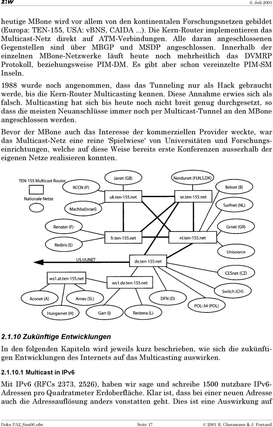 Es gibt aber schon vereinzelte PIM-SM Inseln. 1988 wurde noch angenommen, dass das Tunneling nur als Hack gebraucht werde, bis die Kern-Router Multicasting kennen.