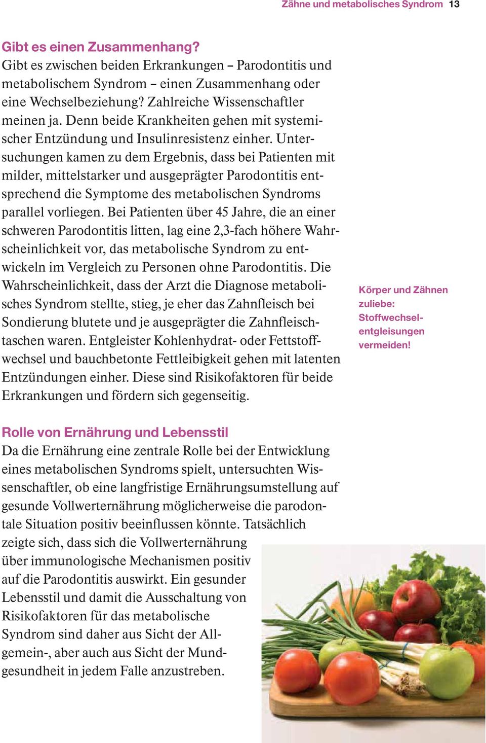 Untersuchungen kamen zu dem Ergebnis, dass bei Patienten mit milder, mittelstarker und ausgeprägter Parodontitis entsprechend die Symptome des metabolischen Syndroms parallel vorliegen.