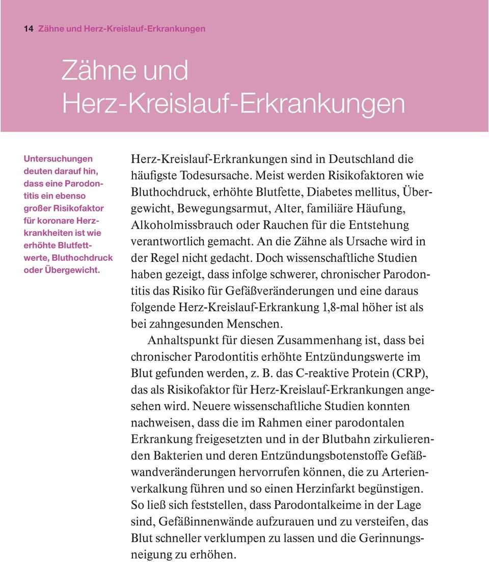 Meist werden Risikofaktoren wie Bluthochdruck, erhöhte Blutfette, Diabetes mellitus, Übergewicht, Bewegungsarmut, Alter, familiäre Häufung, Alkoholmissbrauch oder Rauchen für die Entstehung