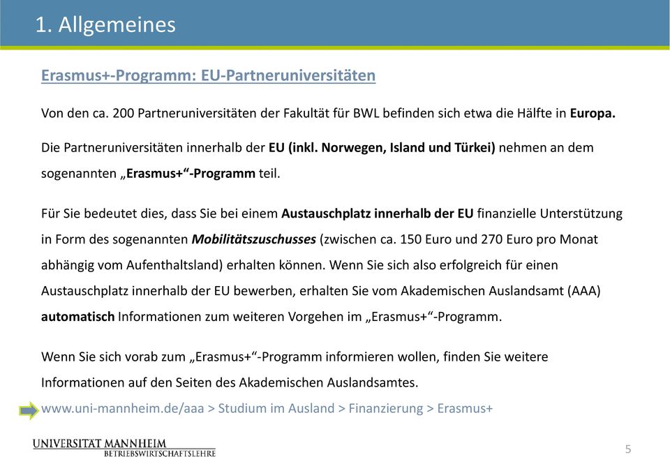 Für Sie bedeutet dies, dass Sie bei einem Austauschplatz innerhalb der EU finanzielle Unterstützung in Form des sogenannten Mobilitätszuschusses (zwischen ca.