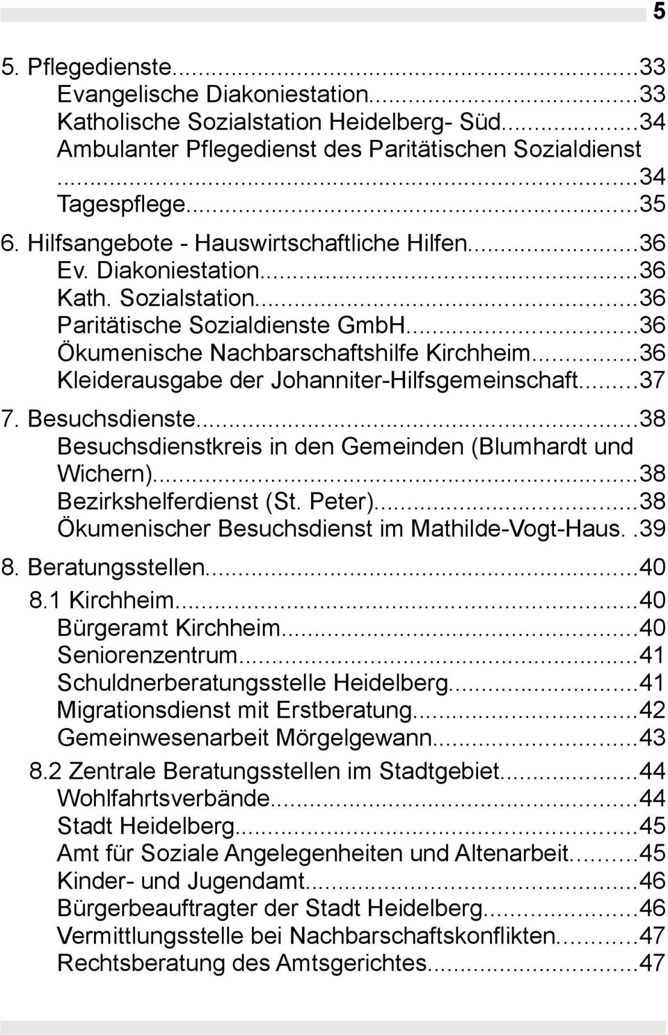 ..36 Kleiderausgabe der Johanniter-Hilfsgemeinschaft...37 7. Besuchsdienste...38 Besuchsdienstkreis in den Gemeinden (Blumhardt und Wichern)...38 Bezirkshelferdienst (St. Peter).