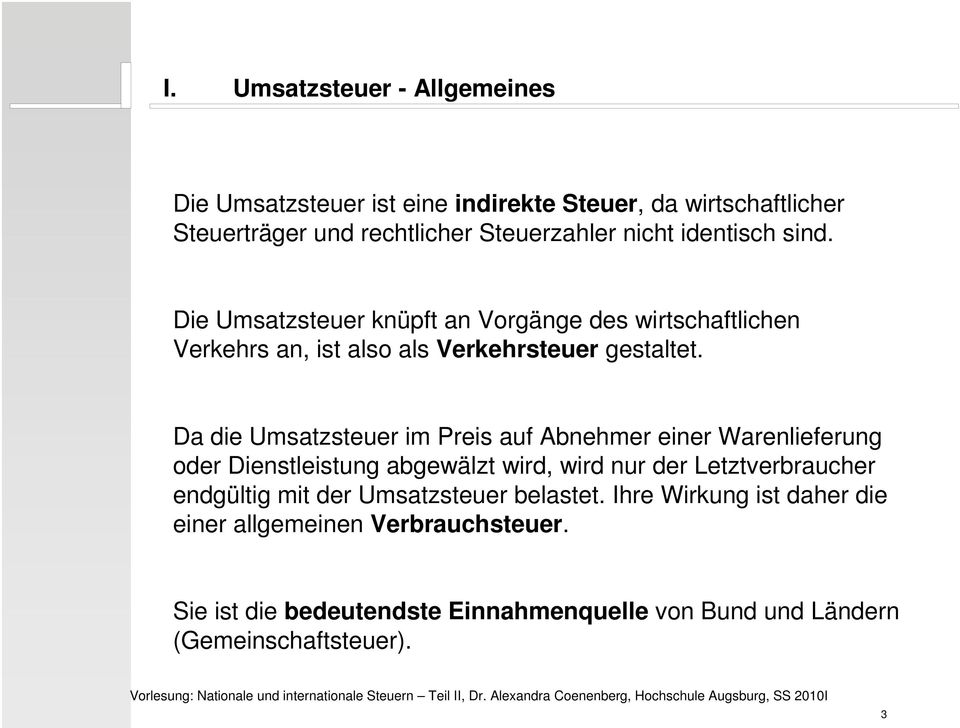 Da die Umsatzsteuer im Preis auf Abnehmer einer Warenlieferung oder Dienstleistung abgewälzt wird, wird nur der Letztverbraucher endgültig mit