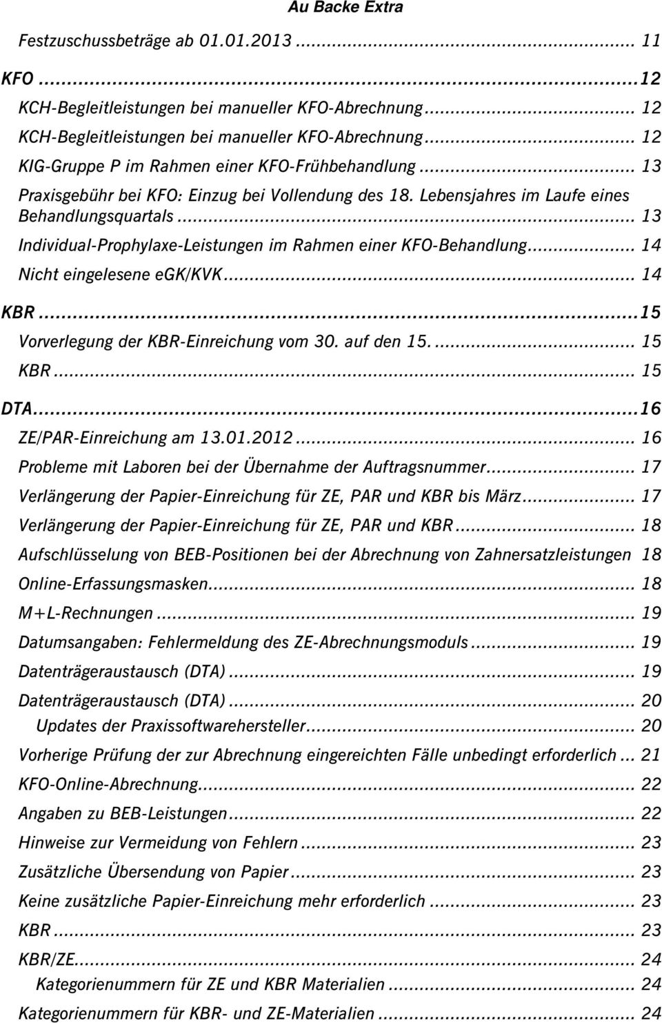 .. 13 Individual-Prophylaxe-Leistungen im Rahmen einer KFO-Behandlung... 14 Nicht eingelesene egk/kvk... 14 KBR...15 Vorverlegung der KBR-Einreichung vom 30. auf den 15.... 15 KBR... 15 DTA.