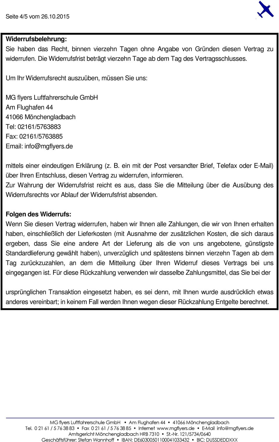 Um Ihr Widerrufsrecht auszuüben, müssen Sie uns: MG flyers Luftfahrerschule GmbH Am Flughafen 44 41066 Mönchengladbach Tel: 02161/5763883 Fax: 02161/5763885 Email: info@mgflyers.