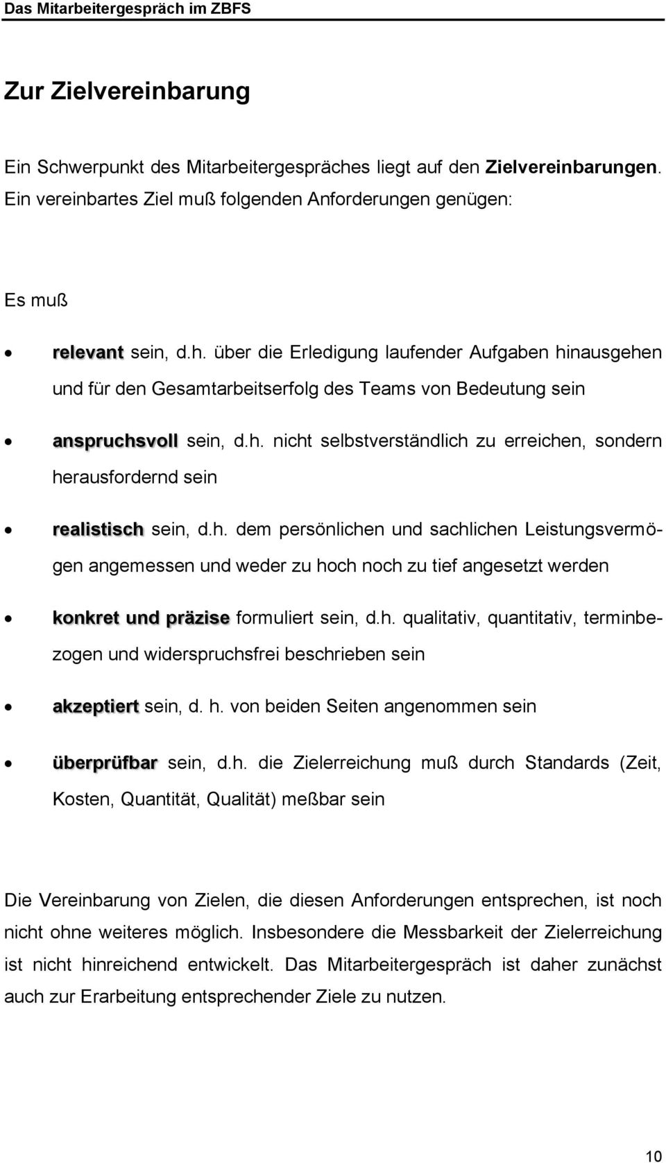 h. qualitativ, quantitativ, terminbekonkret und präzise zogen und widerspruchsfrei beschrieben sein akzeptiert sein, d. h. von beiden Seiten angenommen sein überprüfbar sein, d.h. die Zielerreichung muß durch Standards (Zeit, Kosten, Quantität, Qualität) meßbar sein Die Vereinbarung von Zielen, die diesen Anforderungen entsprechen, ist noch nicht ohne weiteres möglich.