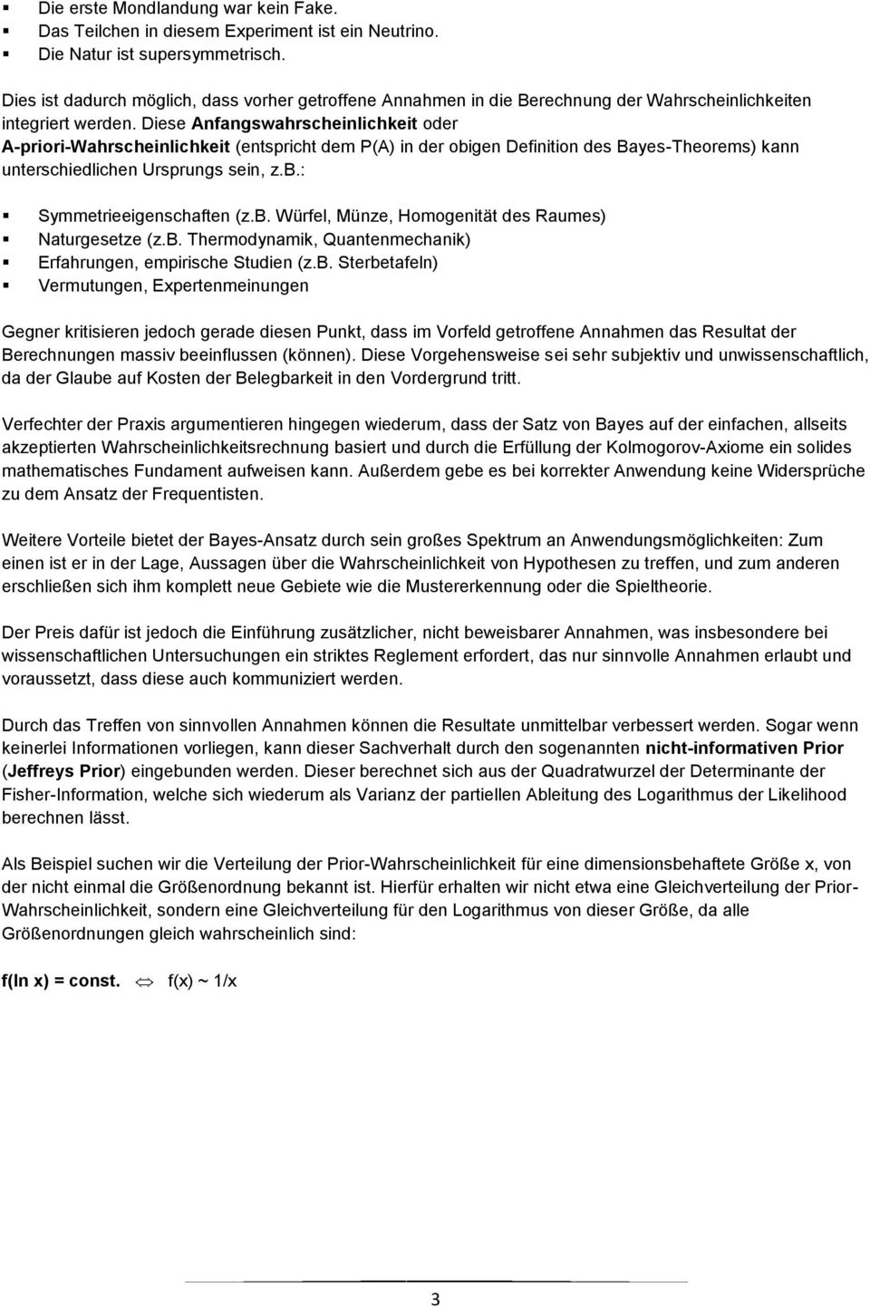 Diese Anfangswahrscheinlichkeit oder A-priori-Wahrscheinlichkeit (entspricht dem P(A) in der obigen Definition des Bayes-Theorems) kann unterschiedlichen Ursprungs sein, z.b.: Symmetrieeigenschaften (z.