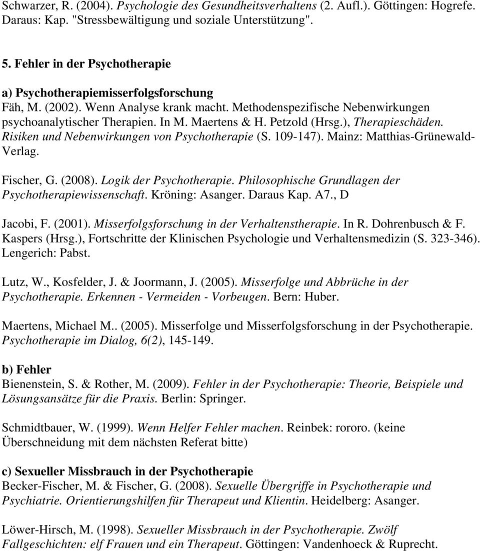 Petzold (Hrsg.), Therapieschäden. Risiken und Nebenwirkungen von Psychotherapie (S. 109-147). Mainz: Matthias-Grünewald- Verlag. Fischer, G. (2008). Logik der Psychotherapie.