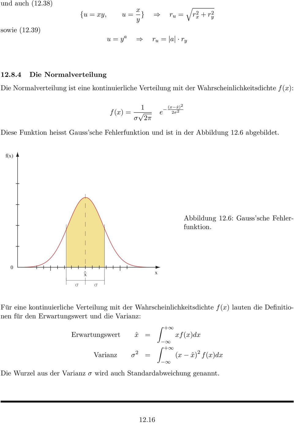 4 Die Normalverteilung Die Normalverteilung ist eine kontinuierliche Verteilung mit der Wahrscheinlichkeitsdichte f(x): f(x) = 1 σ 2π e (x ˆx)2 2σ 2 Diese Funktion