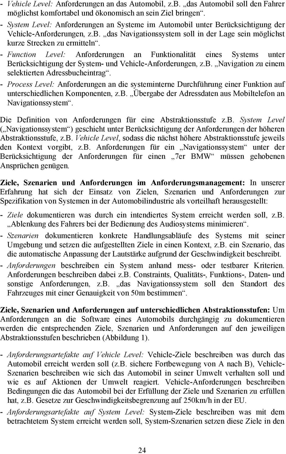 - Function Level: Anforderungen an Funktionalität eines Systems unter Berücksichtigung der System- und Vehicle-Anforderungen, z.b. Navigation zu einem selektierten Adressbucheintrag.