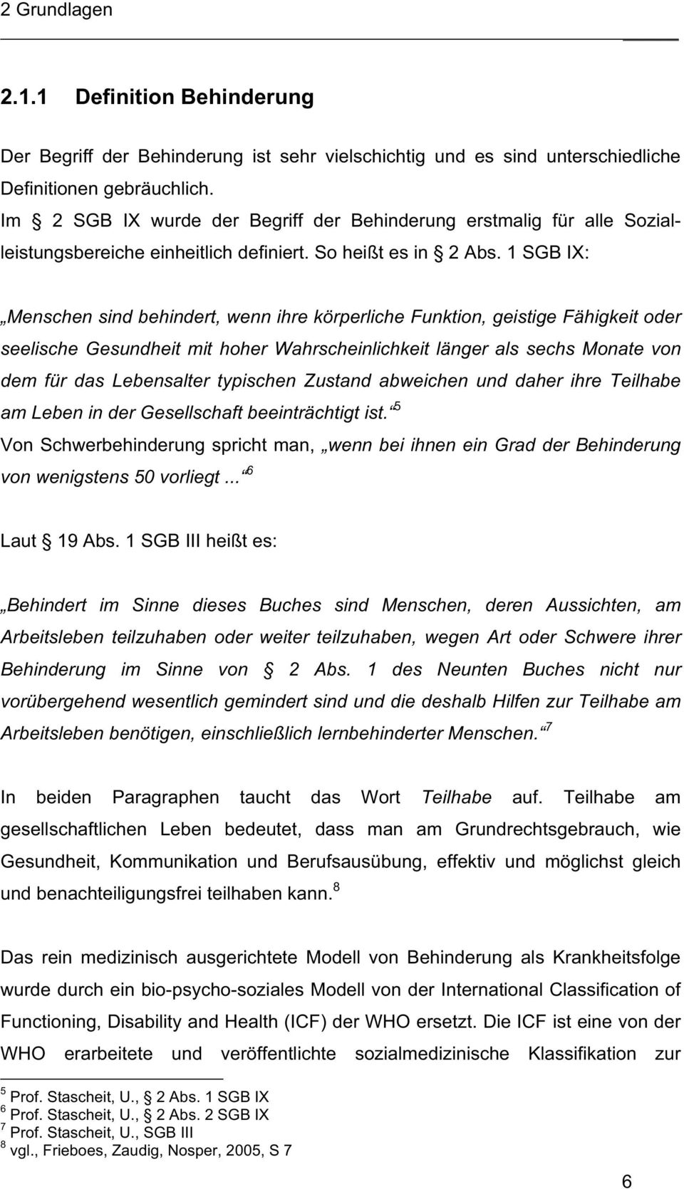 1 SGB IX: Menschen sind behindert, wenn ihre körperliche Funktion, geistige Fähigkeit oder seelische Gesundheit mit hoher Wahrscheinlichkeit länger als sechs Monate von dem für das Lebensalter