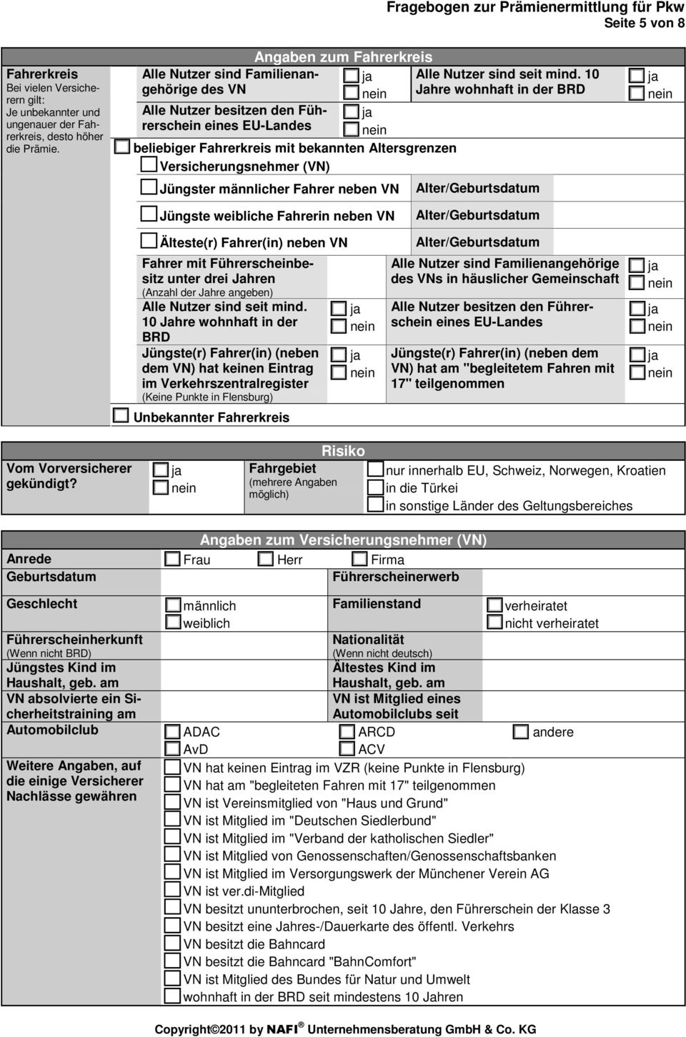 10 Jahre wohnhaft in der BRD beliebiger Fahrerkreis mit bekannten Altersgrenzen Versicherungsnehmer (VN) Jüngster männlicher Fahrer neben VN Alter/ Jüngste weibliche Fahrerin neben VN Alter/