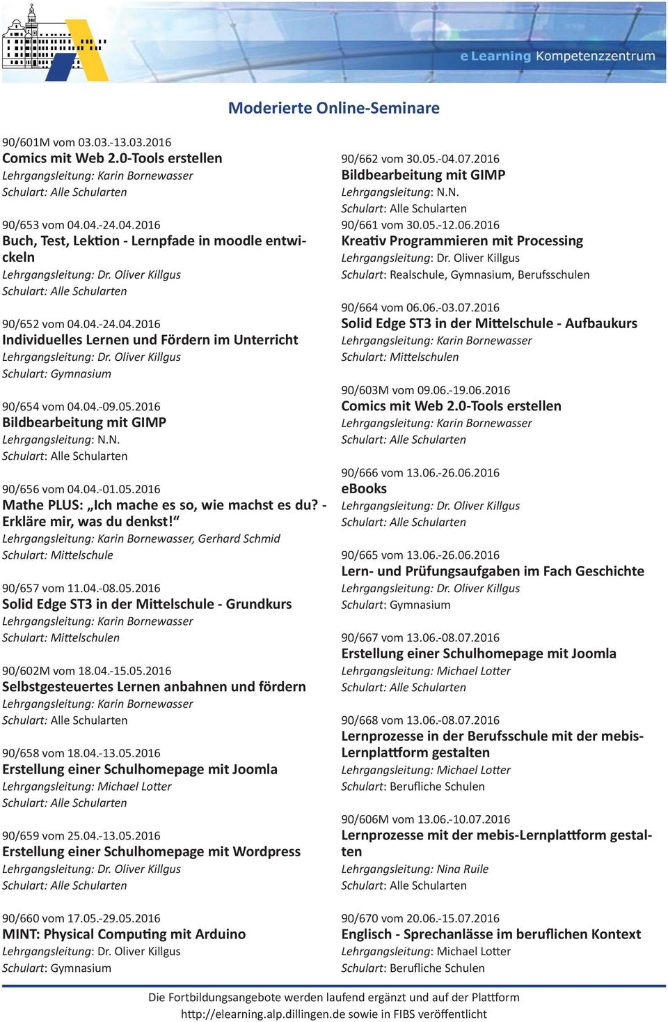 04.-08.05.2016 Solid Edge ST3 in der Mi elschule - Grundkurs 90/602M vom 18.04.-15.05.2016 Selbstgesteuertes Lernen anbahnen und fördern 90/658 vom 18.04.-13.05.2016 Erstellung einer Schulhomepage mit Joomla 90/659 vom 25.