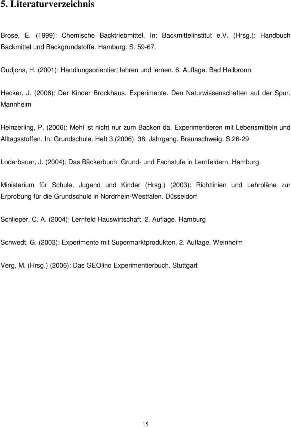 (2006): Mehl ist nicht nur zum Backen da. Experimentieren mit Lebensmitteln und Alltagsstoffen. In: Grundschule. Heft 3 (2006). 38. Jahrgang. Braunschweig. S.26-29 Loderbauer, J.
