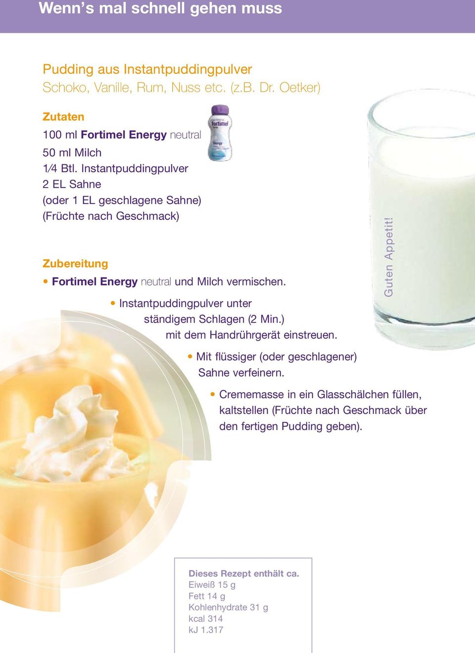 Instantpuddingpulver 2 EL Sahne (oder 1 EL geschlagene Sahne) (Früchte nach Geschmack) Fortimel Energy neutral und Milch vermischen.