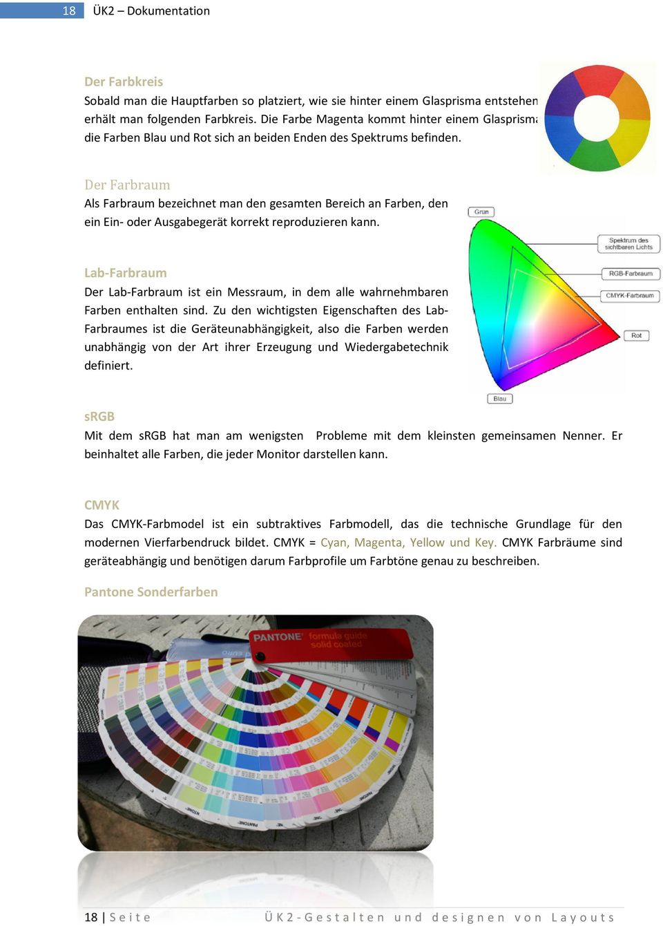 Der Farbraum Als Farbraum bezeichnet man den gesamten Bereich an Farben, den ein Ein- oder Ausgabegerät korrekt reproduzieren kann.