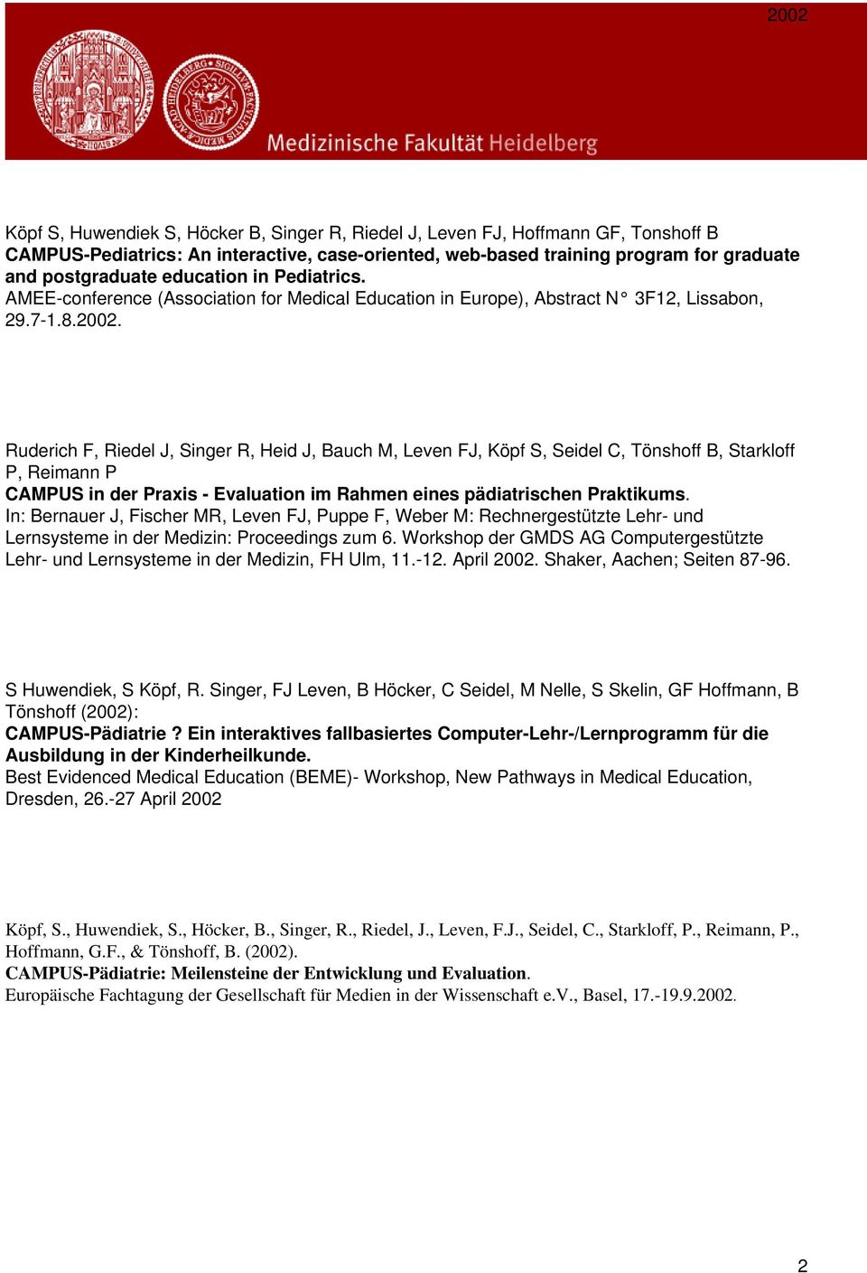 Ruderich F, Riedel J, Singer R, Heid J, Bauch M, Leven FJ, Köpf S, Seidel C, Tönshoff B, Starkloff P, Reimann P CAMPUS in der Praxis - Evaluation im Rahmen eines pädiatrischen Praktikums.