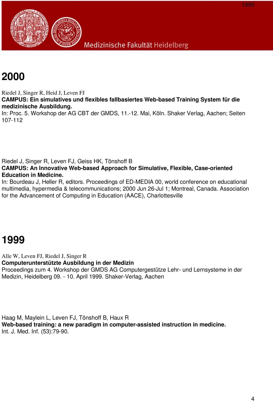 Shaker Verlag, Aachen; Seiten 107-112 Riedel J, Singer R, Leven FJ, Geiss HK, Tönshoff B CAMPUS: An Innovative Web-based Approach for Simulative, Flexible, Case-oriented Education in Medicine.