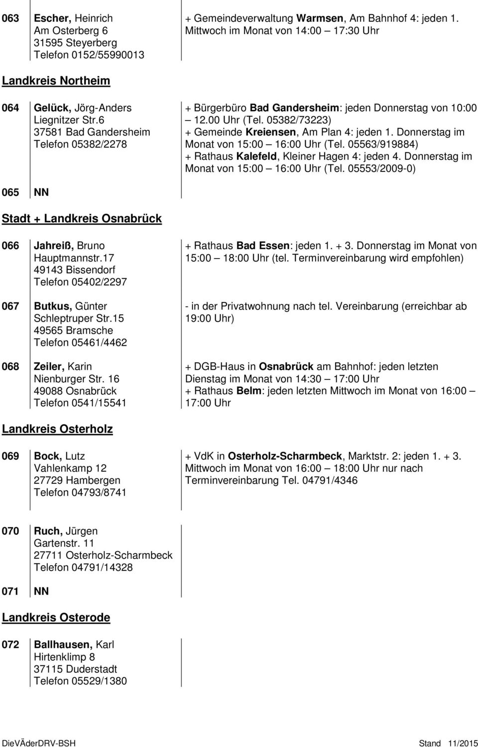00 Uhr (Tel. 05382/73223) + Gemeinde Kreiensen, Am Plan 4: jeden 1. Donnerstag im Monat von 15:00 16:00 Uhr (Tel. 05563/919884) + Rathaus Kalefeld, Kleiner Hagen 4: jeden 4.