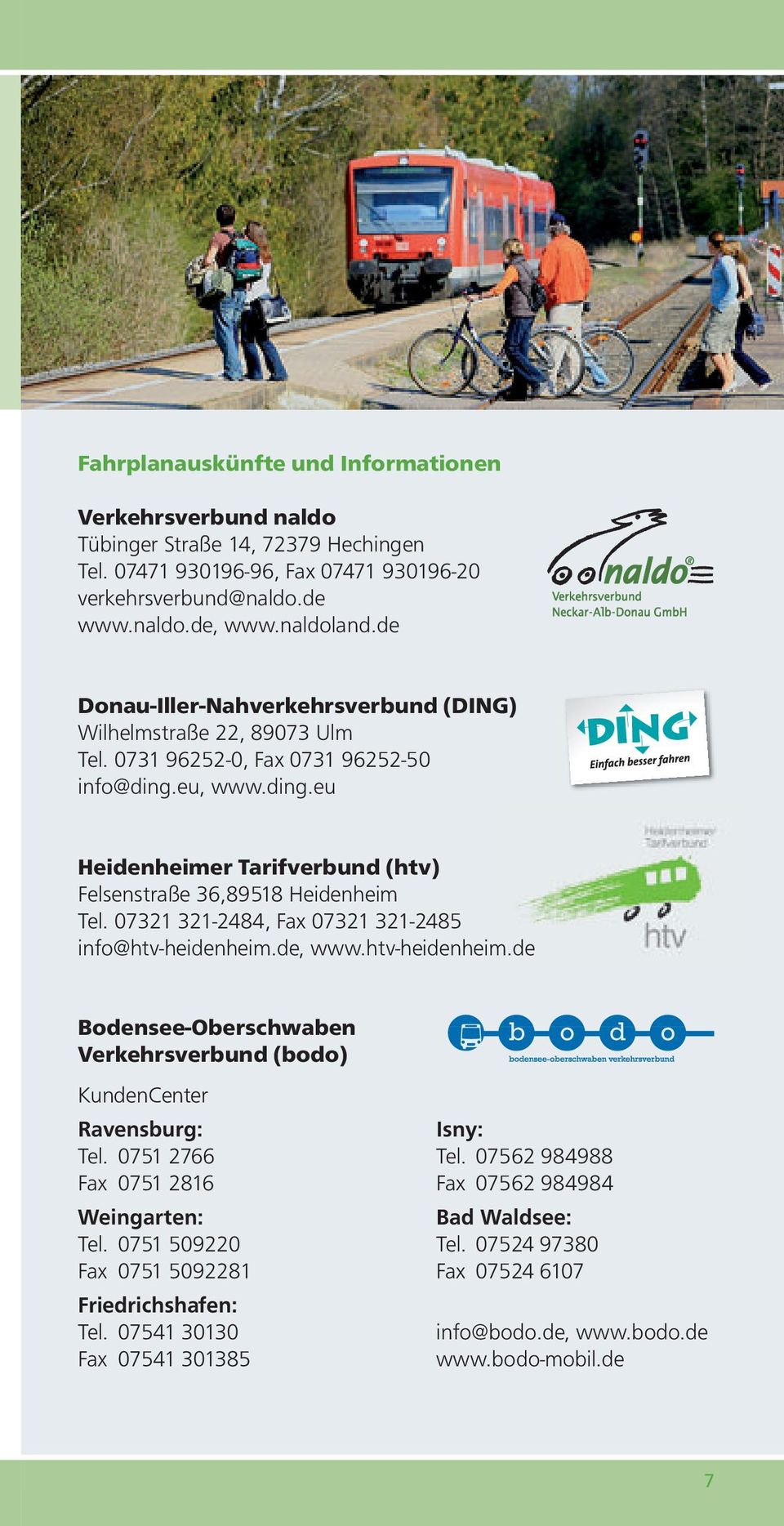 07321 321-2484, Fax 07321 321-2485 info@htv-heidenheim.de, www.htv-heidenheim.de Bodensee-Oberschwaben Verkehrsverbund (bodo) KundenCenter Ravensburg: Tel. 0751 2766 Fax 0751 2816 Weingarten: Tel.