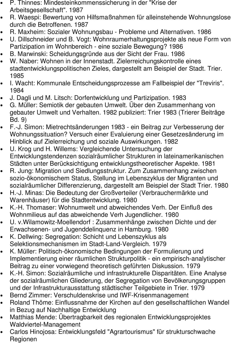1986 W. Naber: Wohnen in der Innenstadt. Zielerreichungskontrolle eines stadtentwicklungspolitischen Zieles, dargestellt am Beispiel der Stadt. Trier. 1985 I.