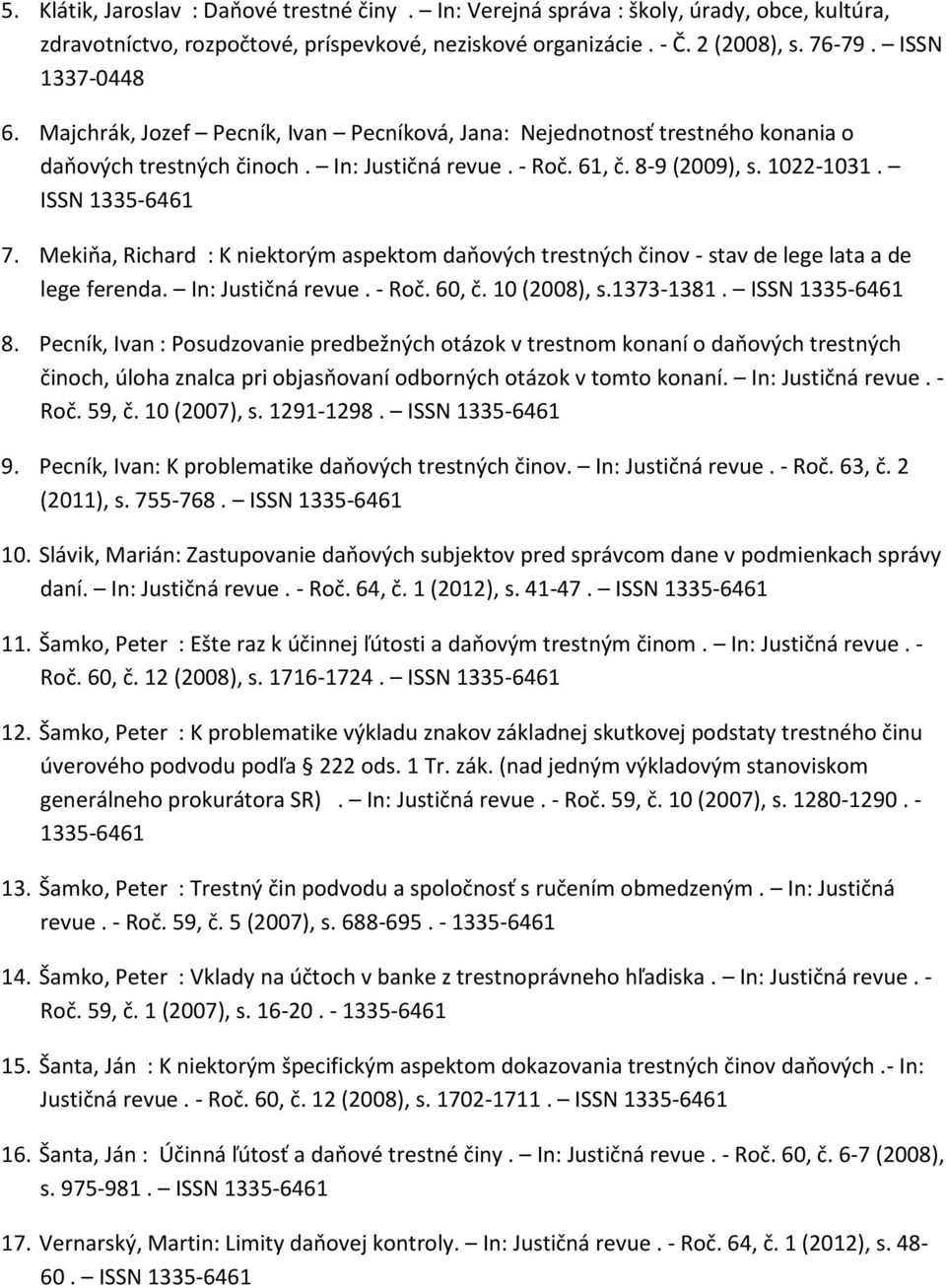 Mekiňa, Richard : K niektorým aspektom daňových trestných činov - stav de lege lata a de lege ferenda. In: Justičná revue. - Roč. 60, č. 10 (2008), s.1373-1381. ISSN 1335-6461 8.