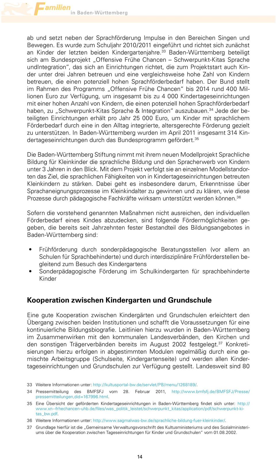 33 Baden-Württemberg beteiligt sich am Bundesprojekt Offensive Frühe Chancen Schwerpunkt-Kitas Sprache undintegration, das sich an Einrichtungen richtet, die zum Projektstart auch Kinder unter drei