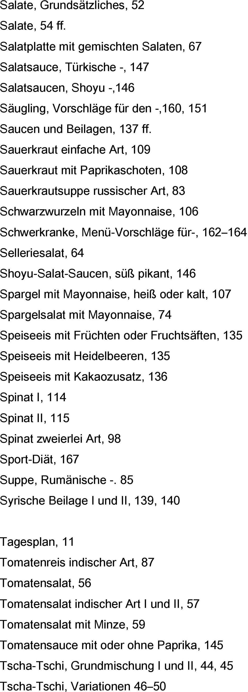 Sauerkraut einfache Art, 109 Sauerkraut mit Paprikaschoten, 108 Sauerkrautsuppe russischer Art, 83 Schwarzwurzeln mit Mayonnaise, 106 Schwerkranke, Menü-Vorschläge für-, 162 164 Selleriesalat, 64