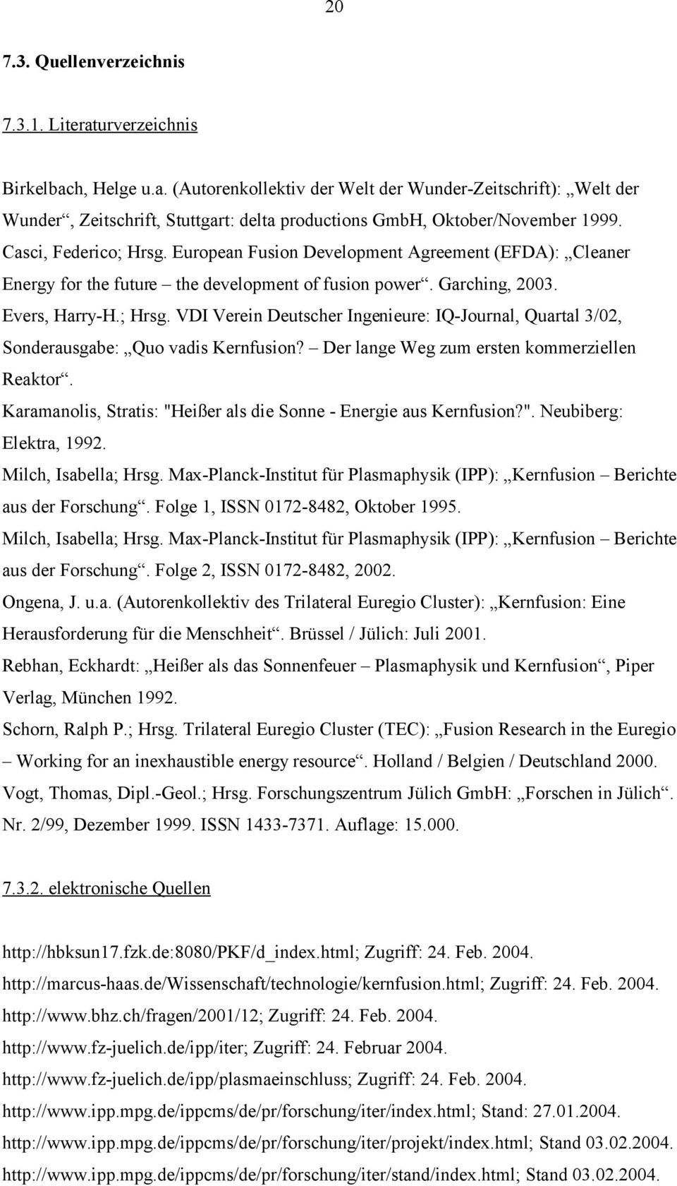 Der lange Weg zum ersten kommerziellen Reaktor. Karamanolis, Stratis: "Heißer als die Sonne - Energie aus Kernfusion?". Neubiberg: Elektra, 1992. Milch, Isabella; Hrsg.