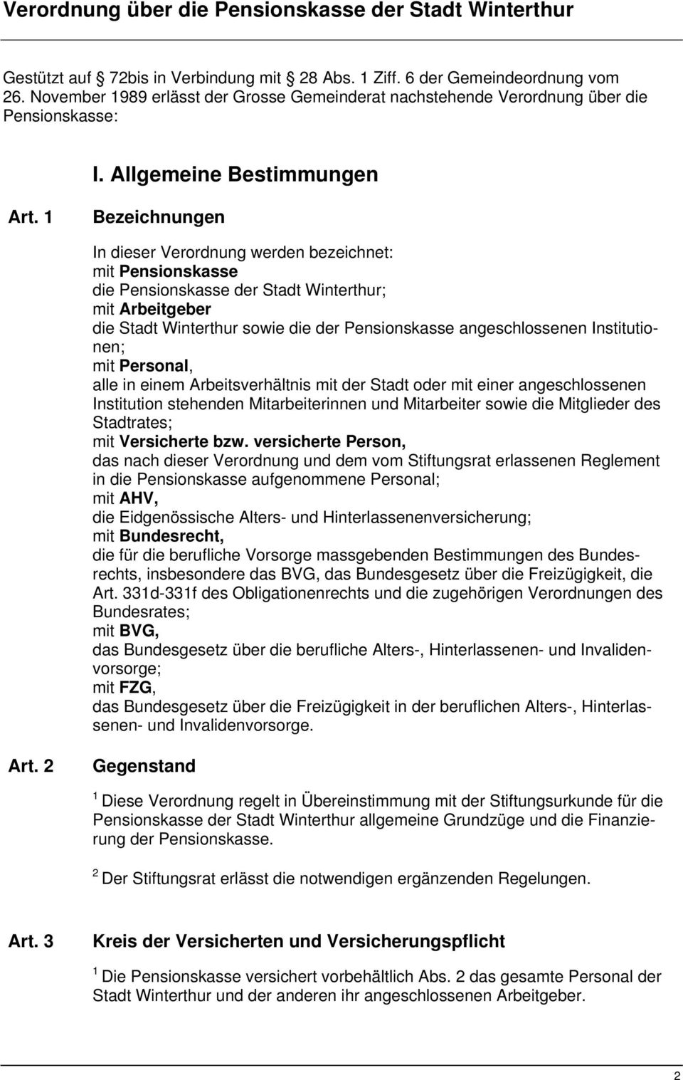 Bezeichnungen In dieser Verordnung werden bezeichnet: mit Pensionskasse die Pensionskasse der Stadt Winterthur; mit Arbeitgeber die Stadt Winterthur sowie die der Pensionskasse angeschlossenen