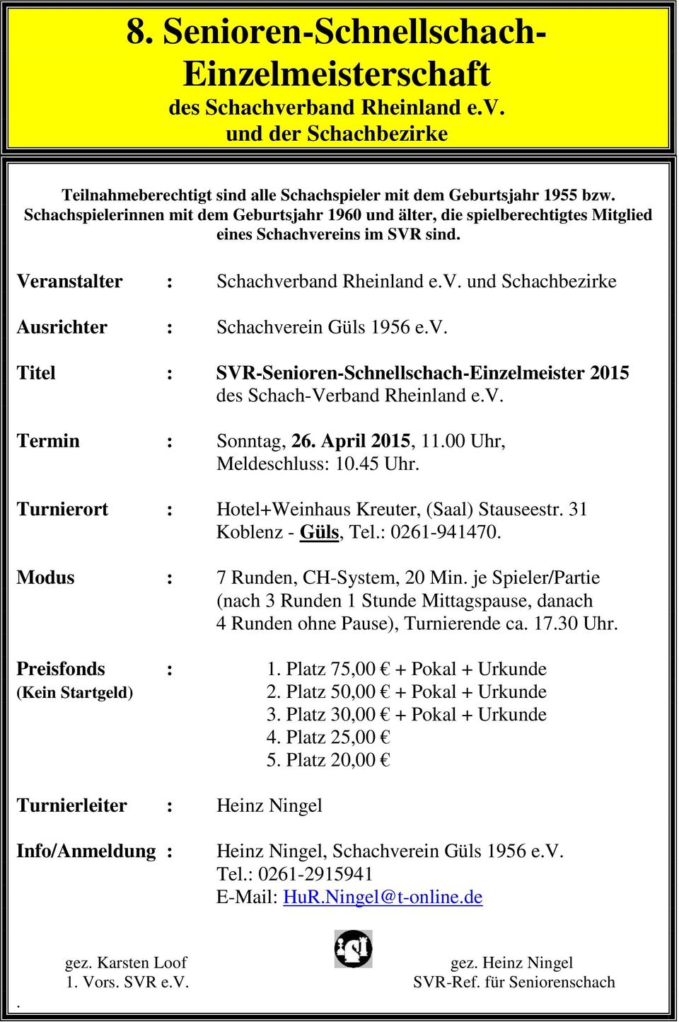 v. Titel : SVR-Senioren-Schnellschach-Einzelmeister 2015 des Schach-Verband Rheinland e.v. Termin : Sonntag, 26. April 2015, 11.00 Uhr, Meldeschluss: 10.45 Uhr.