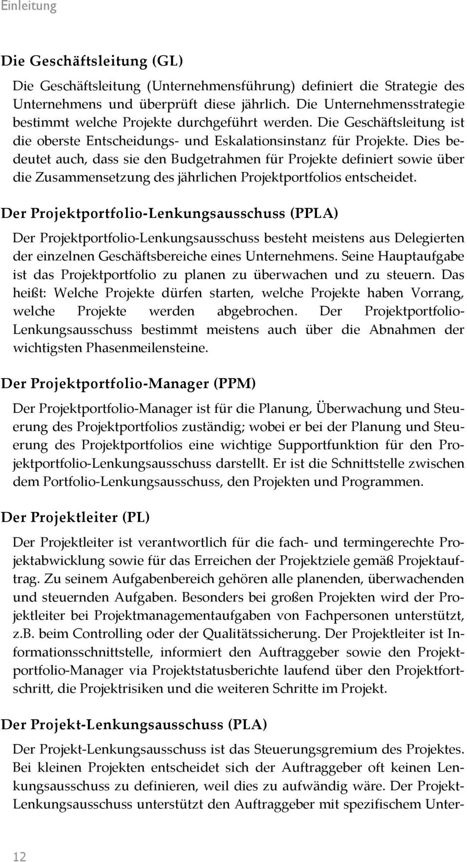 Dies bedeutet auch, dass sie den Budgetrahmen für Projekte definiert sowie über die Zusammensetzung des jährlichen Projektportfolios entscheidet.