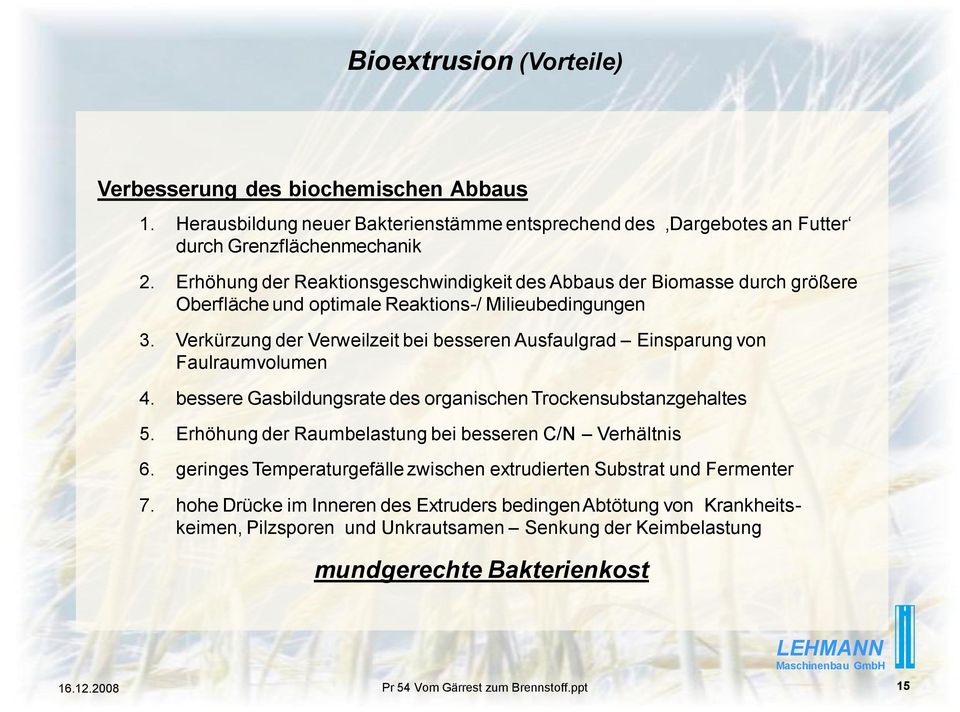 Verkürzung der Verweilzeit bei besseren Ausfaulgrad Einsparung von Faulraumvolumen 4. bessere Gasbildungsrate des organischen Trockensubstanzgehaltes 5.