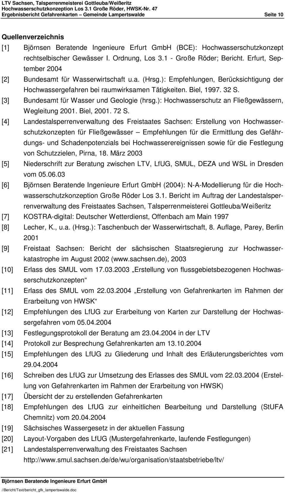 [3] Bundesamt für Wasser und Geologie (hrsg.): Hochwasserschutz an Fließgewässern, Wegleitung 2001. Biel, 2001. 72 S.