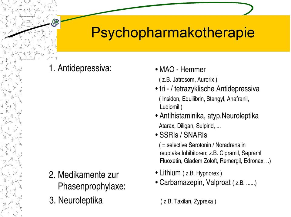 atyp.neuroleptika Atarax, Diligan, Sulpirid,... SSRIs / SNARIs ( = selective Serotonin / Noradrenalin reuptake Inhibi