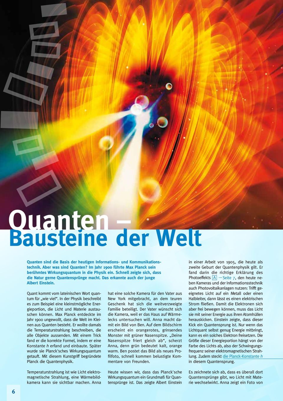 Quant kommt vom lateinischen Wort quantum für wie viel. In der Physik beschreibt es zum Beispiel eine kleinstmögliche Energieportion, die Licht und Materie austauschen können.